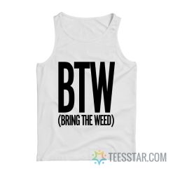 BTW Bring The Weed Tank Top