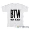 BTW Bring The Weed T-Shirt
