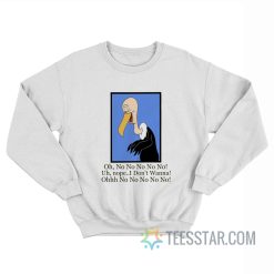 Beaky Buzzard Oh No No No Nope I Don’t Wanna Sweatshirt