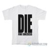 Die For Success T-Shirt
