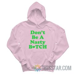 Don’t Be A Nasty Bitch Hoodie