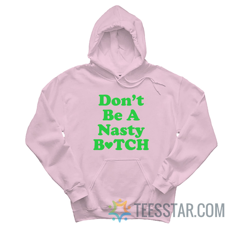 Don’t Be A Nasty Bitch Hoodie