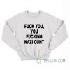 Fuck You Fucking Nazi Cunt Sweatshirt