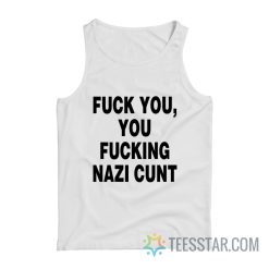 Fuck You Fucking Nazi Cunt Tank Top