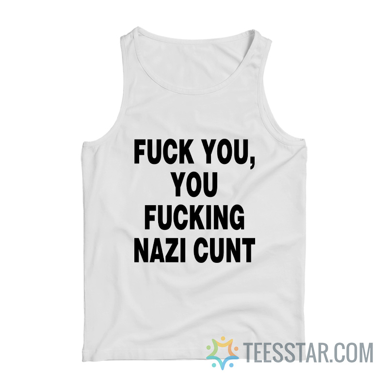 Fuck You Fucking Nazi Cunt Tank Top