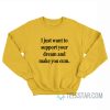I Just Want To Support Your Dream And Make You Cum Sweatshirt