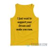 I Just Want To Support Your Dream And Make You Cum Tank Top