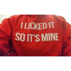 I Licked It So It's Mine Sweatshirt