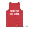 I Licked It So It's Mine Tank Top