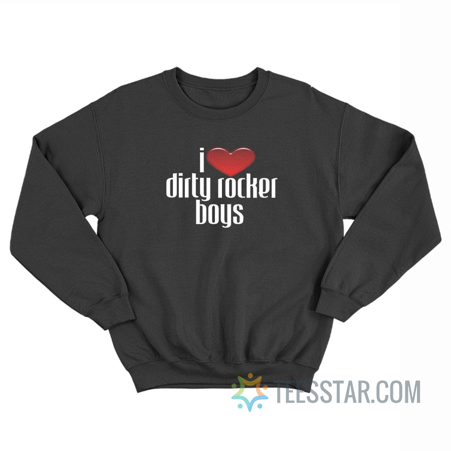 I Love Dirty Rocker Boys Sweatshirt
