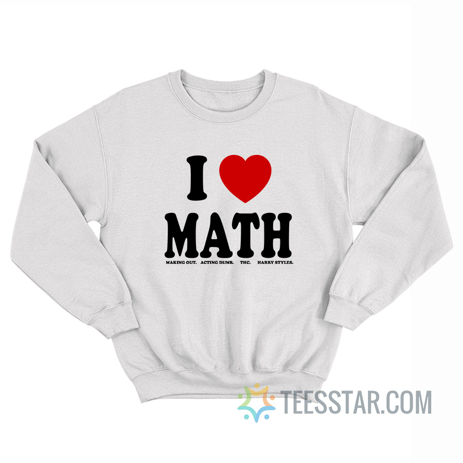 I Love Math Making Out Acting Dumb THC Harry Sweatshirt