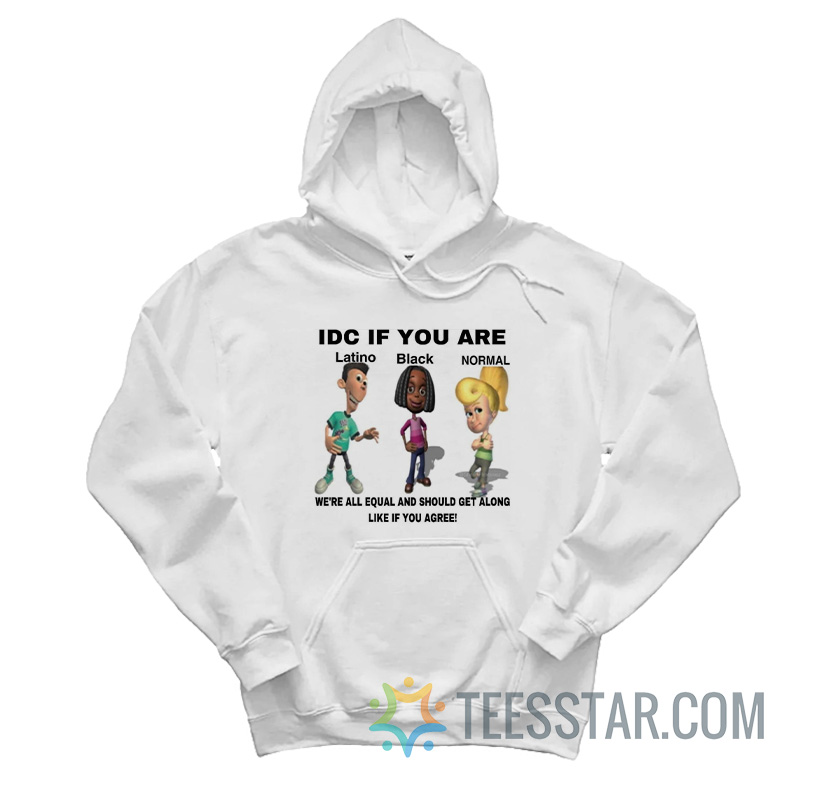 IDC If You Are Latino Black Normal We’re All Equal And Should Get Along Like You Agree Hoodie