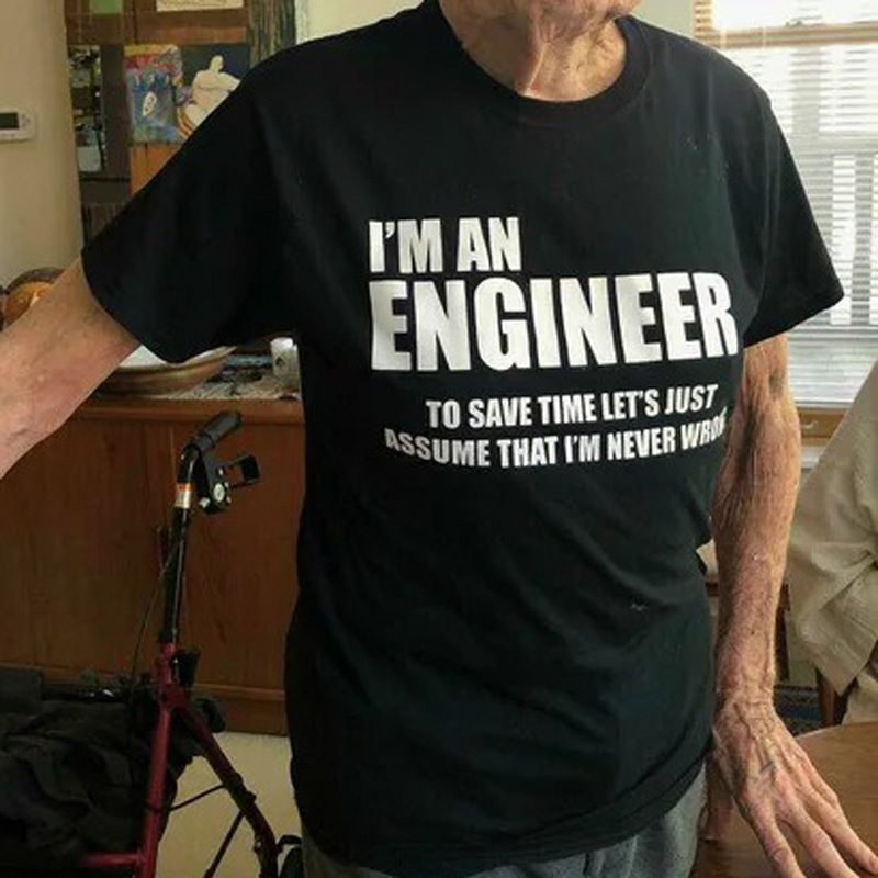 I’m An Engineer To Save Time Let’s Just Assume That I’m Never Wrong T-Shirt