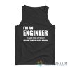 I’m An Engineer To Save Time Let’s Just Assume That I’m Never Wrong Tank Top
