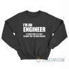 I’m An Engineer To Save Time Let’s Just Assume That I’m Never Wrong Sweatshirt