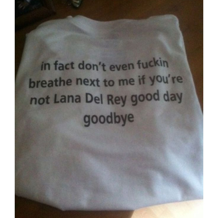 In Fact Don’t Even Fuckin Breathe Next To Me Lana