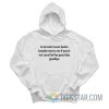 In Fact Don’t Even Fuckin Breathe Next To Me Lana Hoodie