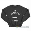 In Memory Of When I Cared Sweatshirt