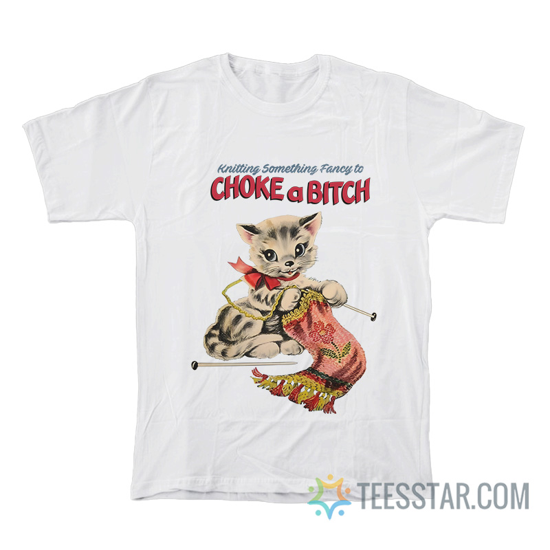 Knitting Something Fancy To Choke A Bitch Cat T-Shirt