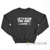 Let’s Blow This Joint Blunt Sweatshirt