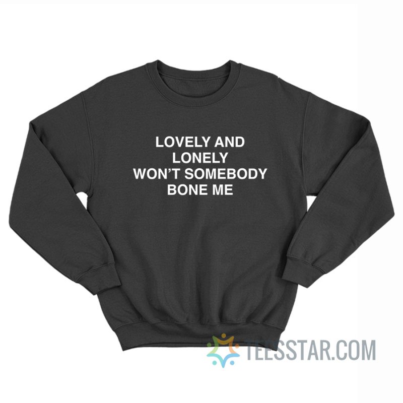 Lovely And Lonely Won’t Somebody Bone Me Sweatshirt