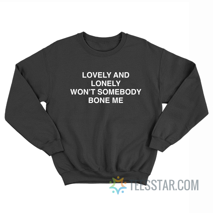 Lovely And Lonely Won’t Somebody Bone Me Sweatshirt