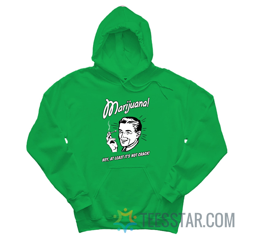 Marijuana Hey At Least It’s Not Crack Hoodie