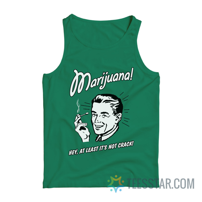 Marijuana Hey At Least It’s Not Crack Tank Top