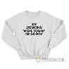 My Demons Won Today Im Sorry Sweatshirt