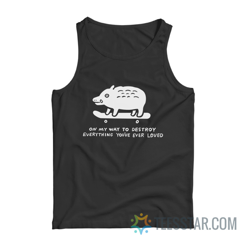 On My Way To Destroy Everything You’ve Ever Loved Tank Top