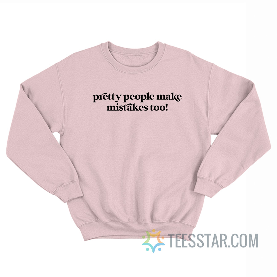 Pretty People Make Mistakes Too Sweatshirt