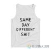 Same Day Different Shit Tank Top