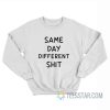 Same Day Different Shit Sweatshirt