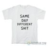 Same Day Different Shit T-Shirt