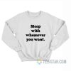 Sleep With Whomever You Want Sweatshirt