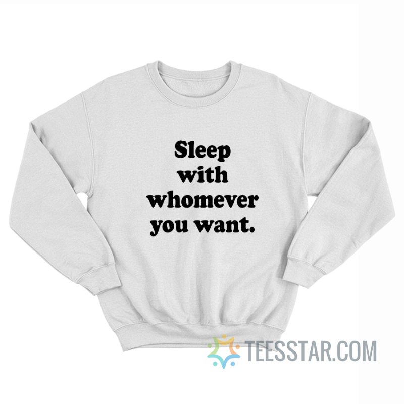 Sleep With Whomever You Want Sweatshirt
