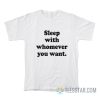 Sleep With Whomever You Want T-Shirt