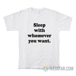 Sleep With Whomever You Want T-Shirt