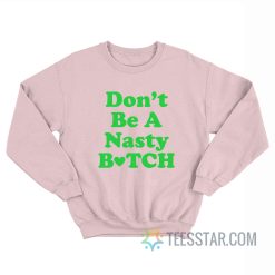 Don’t Be A Nasty Bitch Sweatshirt