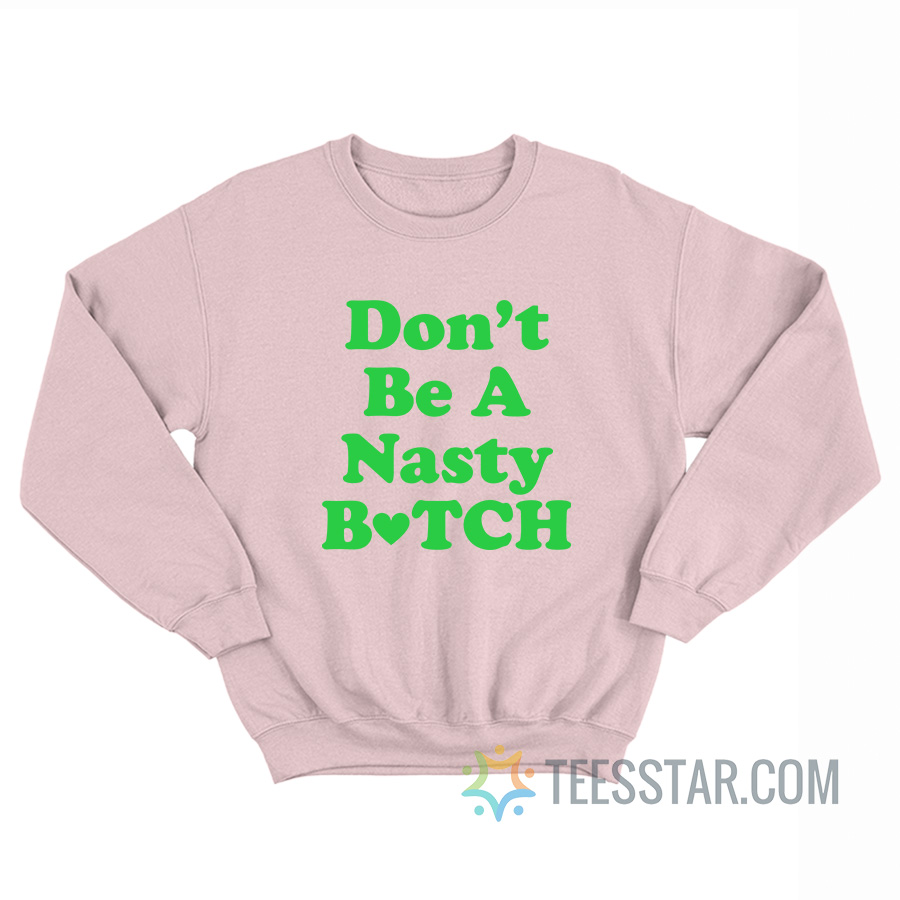 Don’t Be A Nasty Bitch Sweatshirt
