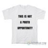 This Is Not A Photo Opportunity T-Shirt