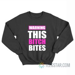 Warning This Bitch Bites Baby Tee Sweatshirt