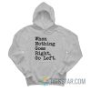 When Nothing Goes Right Go Left Hoodie
