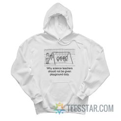 Why Science Teachers Should Not Be Given Playground Duty Hoodie