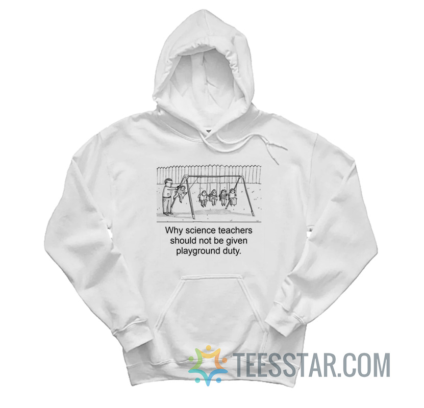Why Science Teachers Should Not Be Given Playground Duty Hoodie