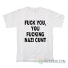 Fuck You Fucking Nazi Cunt T-Shirt