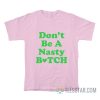 Don’t Be A Nasty Bitch T-Shirt