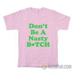 Don’t Be A Nasty Bitch T-Shirt