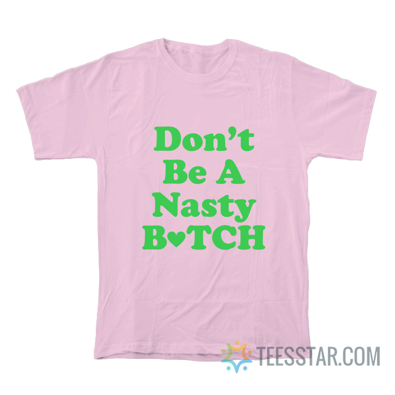Don’t Be A Nasty Bitch T-Shirt