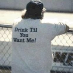 Drink Til You Want Me T-Shirt